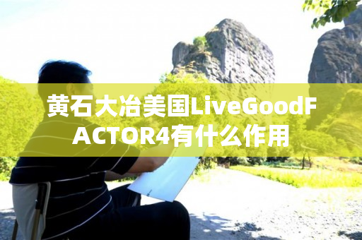 黄石大冶美国LiveGoodFACTOR4有什么作用