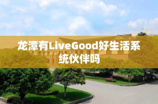 龙潭有LiveGood好生活系统伙伴吗