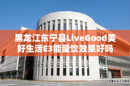 黑龙江东宁县LiveGood美好生活E3能量饮效果好吗