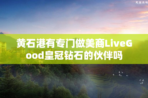 黄石港有专门做美商LiveGood皇冠钻石的伙伴吗