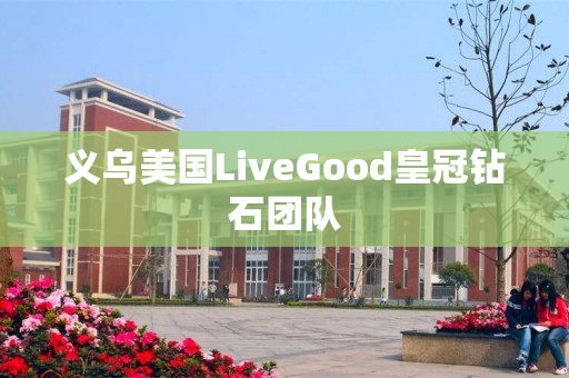 义乌美国LiveGood皇冠钻石团队