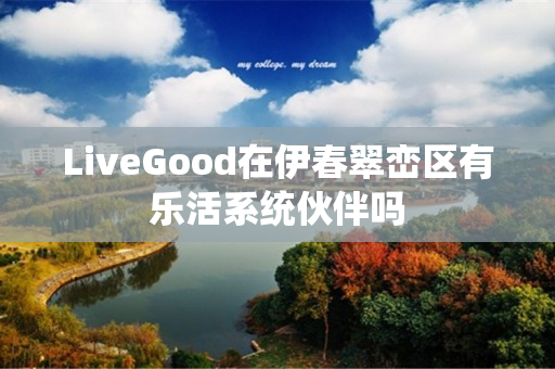 LiveGood在伊春翠峦区有乐活系统伙伴吗