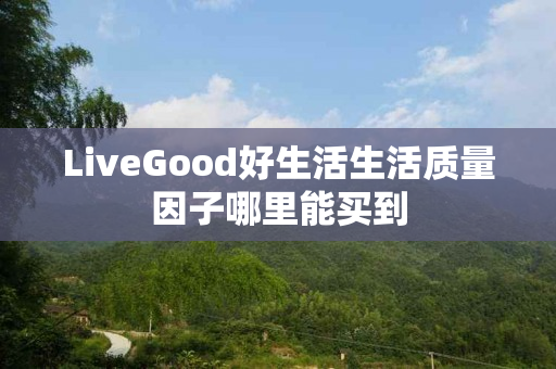 LiveGood好生活生活质量因子哪里能买到