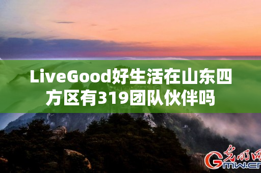 LiveGood好生活在山东四方区有319团队伙伴吗