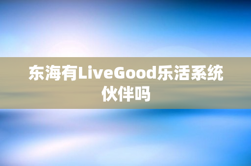 东海有LiveGood乐活系统伙伴吗