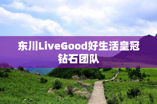 东川LiveGood好生活皇冠钻石团队