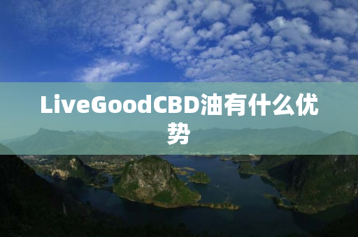 LiveGoodCBD油有什么优势