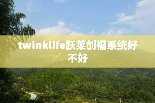 twinklife跃莱创福系统好不好