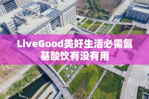 LiveGood美好生活必需氨基酸饮有没有用