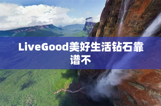 LiveGood美好生活钻石靠谱不