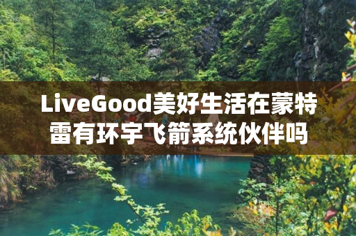 LiveGood美好生活在蒙特雷有环宇飞箭系统伙伴吗