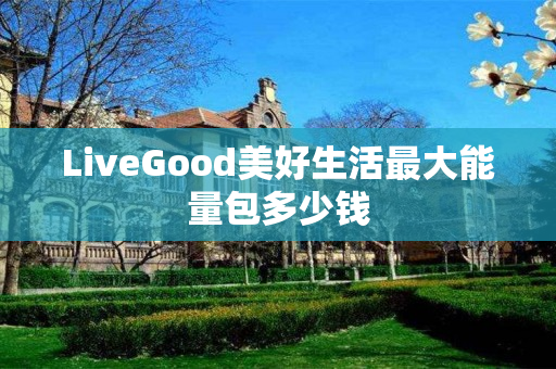 LiveGood美好生活最大能量包多少钱