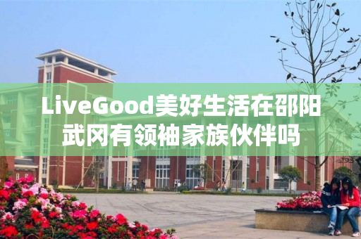 LiveGood美好生活在邵阳武冈有领袖家族伙伴吗