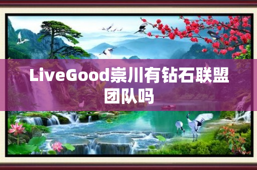 LiveGood崇川有钻石联盟团队吗