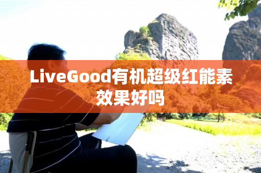 LiveGood有机超级红能素效果好吗