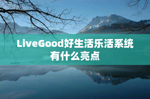 LiveGood好生活乐活系统有什么亮点