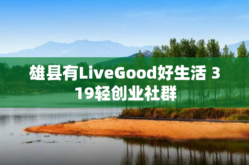 雄县有LiveGood好生活 319轻创业社群