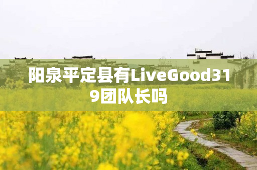 阳泉平定县有LiveGood319团队长吗