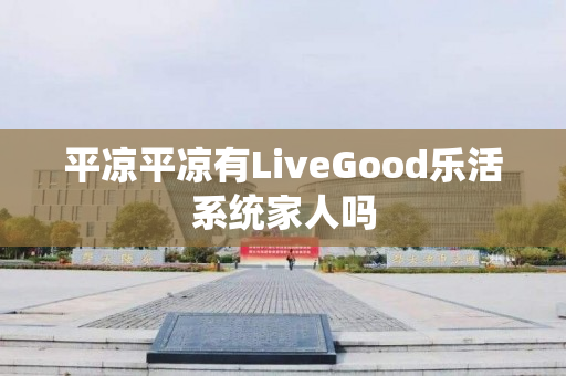 平凉平凉有LiveGood乐活系统家人吗